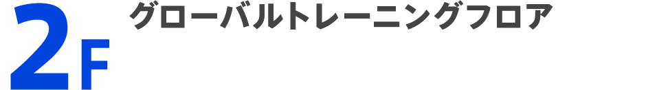 2F グローバルトレーニングフロア