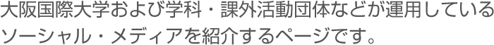 大阪国際大学および学科・課外活動団体などが運用しているソーシャル・メディアを紹介するページです。