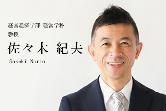 経営経済学部 経営学科 教授 佐々木 紀夫 Sasaki Norio