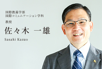 国際教養学部 国際コミュニケーション学科 教授 佐々木 一雄 Sasaki Kazuo
