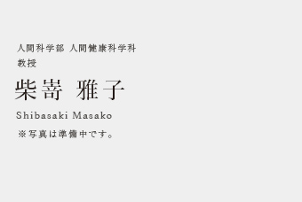 人間科学部 人間健康科学科 教授 柴嵜 雅子 Shibasaki Masako