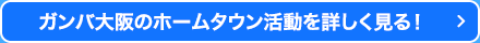 ガンバ大阪のホームタウン活動を詳しく見る！