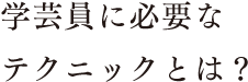 学芸員に必要なテクニックとは？