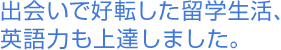 出会いで好転した留学生活、英語力も上達しました。