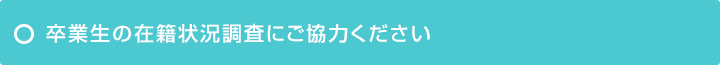 卒業生の在籍状況調査にご協力ください