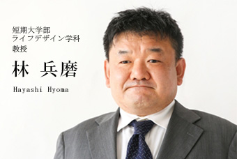 短期大学部 ライフデザイン学科 教授 林 兵磨 Hayashi Hyoma