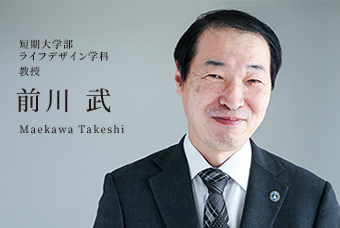 短期大学部 ライフデザイン学科 教授 教授 前川 武 Maekawa Takeshi