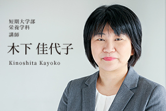 短期大学部 栄養学科 講師 木下 佳代子 Kinoshita Kayoko