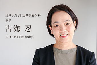 短期大学部 幼児保育学科 教授 古海 忍 Furumi Shinobu