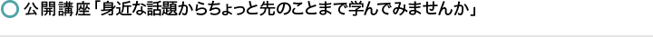 公開講座「身近な話題からちょっと先のことまで学んでみませんか 」