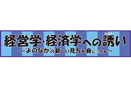 イメージ:「経営学・経済学への誘い～“よのなか”の新しい見方を身につける～」