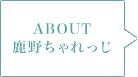 ABOUT 鹿野ちゃれっじ