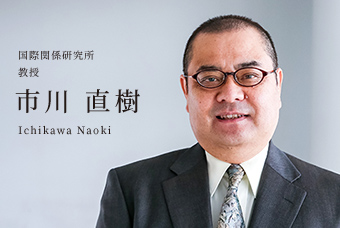 国際関係研究所 教授 市川 直樹 Ichikawa Naoki